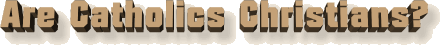 Are Catholics Christians?