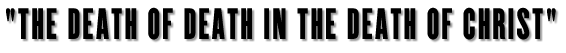 The Death of Death in the Death of Christ