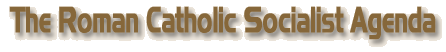 The Roman Catholic Socialist Agenda