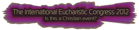 The International Eucharistic Congress 2012 - Is This a Christian Event?
