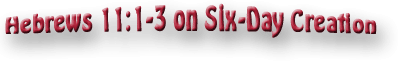 Hebrews 11:103 on Six-Day Creation