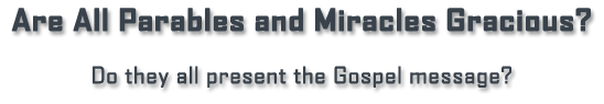 Are All Parables and Miracles Gracious?