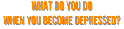 What Do You Do When You Become Depressed?