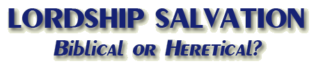 LORDSHIP SALVATION: Biblical or Heretical?