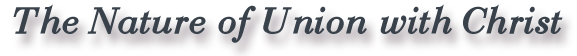The Nature of Union with Christ