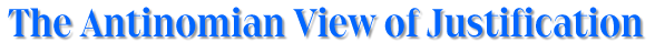 The Antinomian View of Justification
