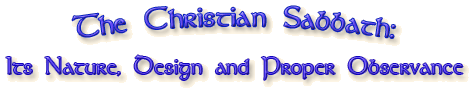 The Christian Sabbath: Its Nature, Design and Proper Observance