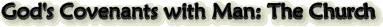 God's Covenants with Man: The Church