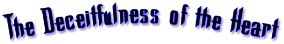 The Deceitfulness of the Heart