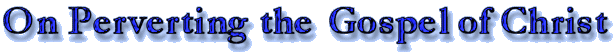 On Perverting the Gospel of Christ