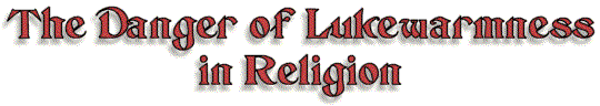 The Danger of Lukewarmness in Religion
