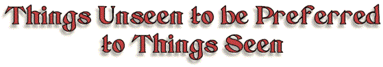 Things Unseen to be Preferred to Things Seen